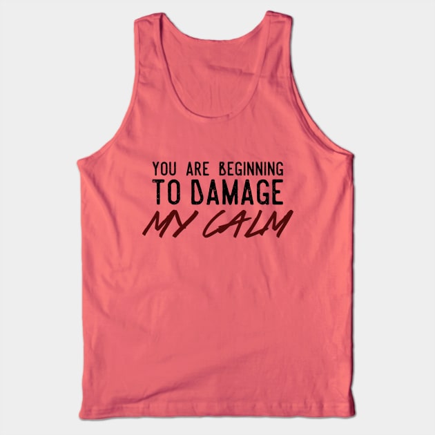 You Are Beginning To Damage My Calm Tank Top by heroics